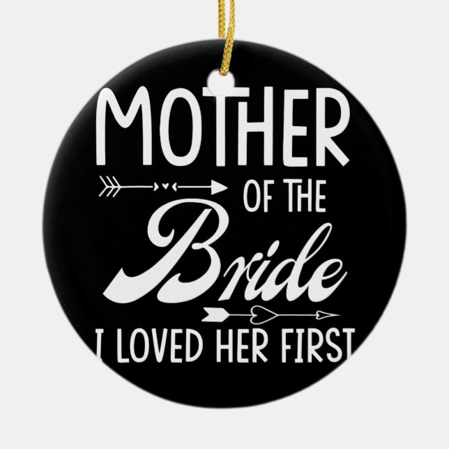 Mother Of The Bride I Loved Her First Married Ceramic Ornament (Front)