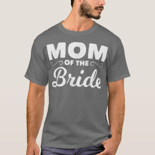 Mother Of The Bride Mom Of The Bride Mother Bride  T-Shirt