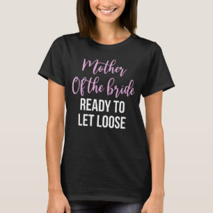 Mother Of The Bride Ready To Let Loose 2 T-Shirt