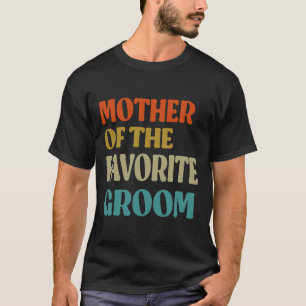 Mother Of The Favourite Groom Wedding Mom Funny Gr T-Shirt