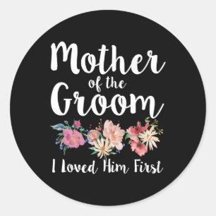 Mother Of The Groom I Loved Him First 11  Classic Round Sticker