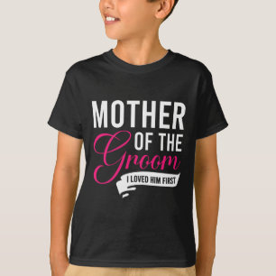 Mother Of The Groom I Loved Him First 13  T-Shirt