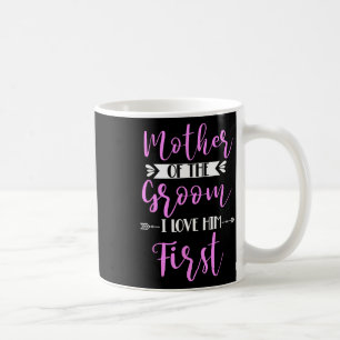 Mother Of The Groom I Loved Him First 2 Coffee Mug