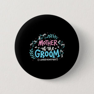 Mother Of The Groom I Loved Him First 7 2 Inch Round Button