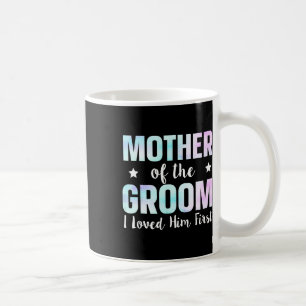 Mother Of The Groom I Loved Him First 9 Coffee Mug
