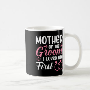 Mother Of The Groom I Loved Him First Coffee Mug