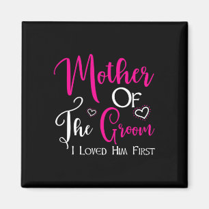 Mother Of The Groom I Loved Him First Mom Of Groom Magnet