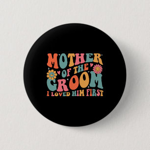 Mother Of The Groom I Loved Him First Mothers Day 2 Inch Round Button