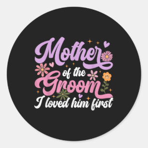 Mother Of The Groom I Loved Him First Mothers Day Classic Round Sticker