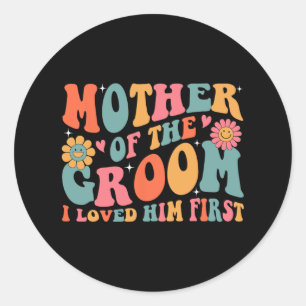 Mother Of The Groom I Loved Him First Mothers Day  Classic Round Sticker