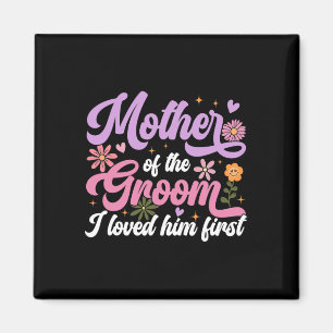 Mother Of The Groom I Loved Him First Mothers Day  Magnet