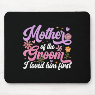 Mother Of The Groom I Loved Him First Mothers Day Mouse Pad