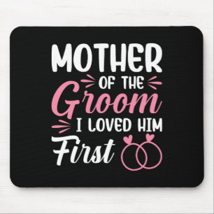 Mother Of The Groom I Loved Him First Mouse Pad