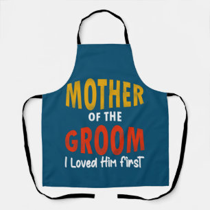 Mother Of The Groom I Loved Him First Wedding Apron