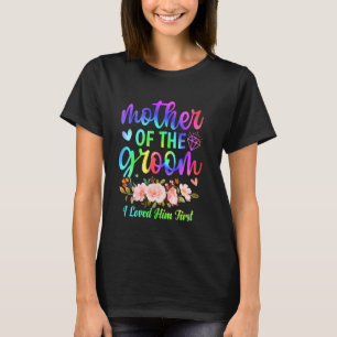 Mother of the Groom I Loved Him First Wedding Show T-Shirt