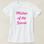 Mother of the Groom T-Shirt<br><div class="desc">Mother of the Groom Bridesmaid  -Perfect for bachelorette parties! Or for the rehersal of the big day!</div>