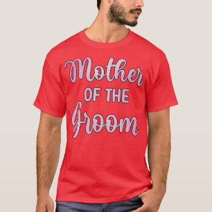 Mother Of The Groom Wedding Day Groom Shower MomT- T-Shirt