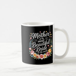 Mother of The Most Beautiful Bride in The World - Coffee Mug
