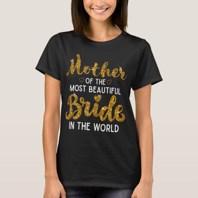 Mother of the Most Beautiful Bride Wedding Bridal  T-Shirt (Front)