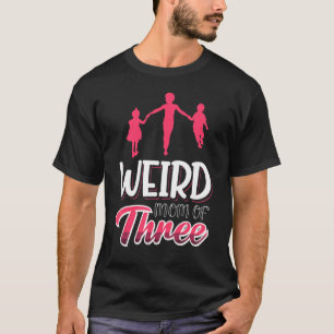 Mother Of Three Parenting  Weird Mom T-Shirt