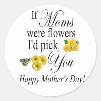 Mother’s day gift - If Moms were flowers I'd pick Classic Round Sticker
