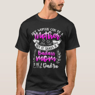 Mother s Day Shirt It Takes A Badass Mom To Be A D