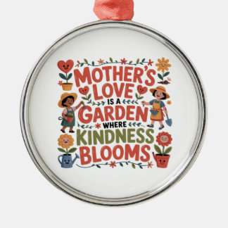Mother’s Love Is A Garden Where Kindness Blooms Metal Ornament