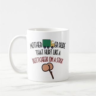 Mother Trucker Dude, That Hurt Like A Buttcheek... Coffee Mug