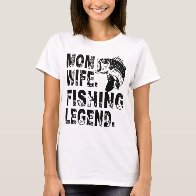 Mother. Wife. Fishing Legend T-Shirt (Front)
