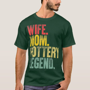 Mother Women Funny Gift  Wife Mom Pottery Legend T-Shirt