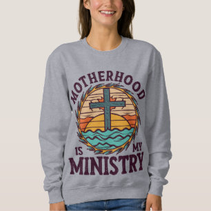 Motherhood Is My Ministry Homeschool Mom Christian Sweatshirt
