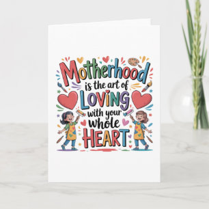 Motherhood Is The Art Of Loving With Your Heart Card