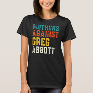 Mothers Against Greg Abbott Texas Anti Abbott T-Shirt