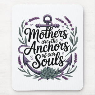 Mothers Are The Anchors Of Our Souls Mouse Pad