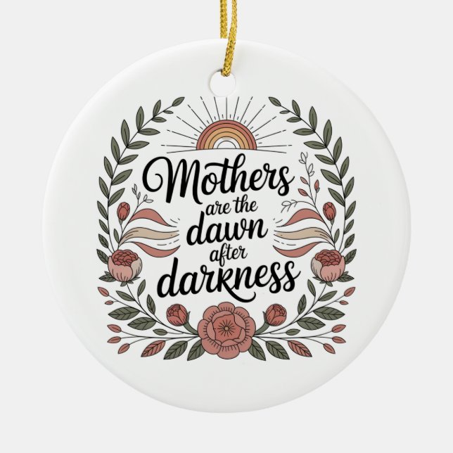 Mothers Are The Dawn After Darkness Ceramic Ornament (Front)