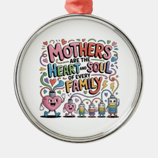 Mothers Are The Heart And Soul Of Every Family Metal Ornament