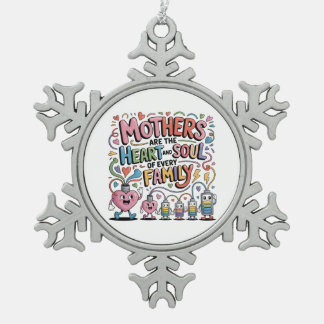 Mothers Are The Heart And Soul Of Every Family Snowflake Pewter Christmas Ornament