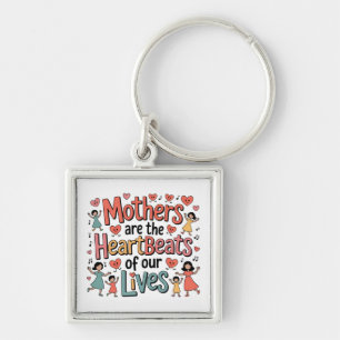 Mothers Are The Heartbeats Of Our Lives Keychain