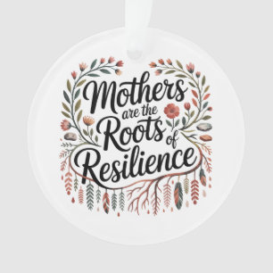 Mothers Are The Roots Of Resilience Ornament