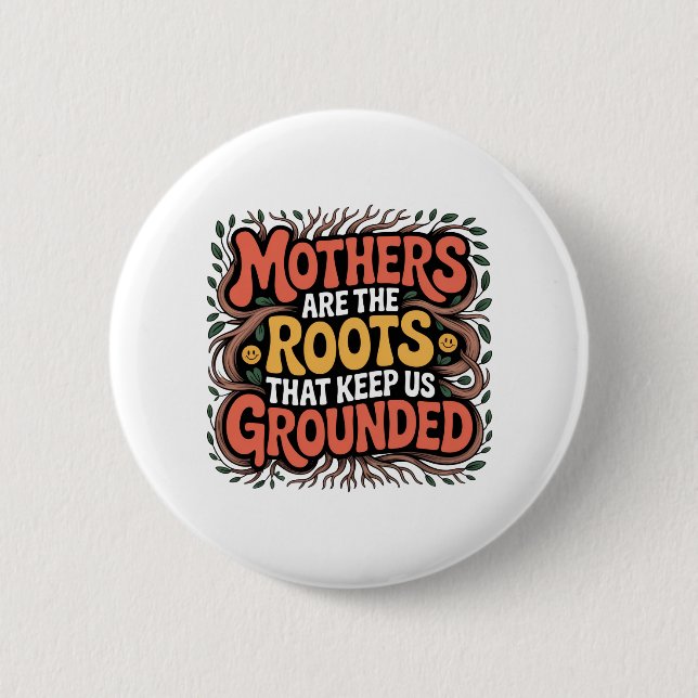 Mothers Are The Roots That Keep Us Grounded﻿ 2 Inch Round Button (Front)