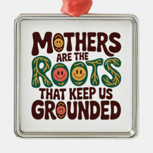Mothers Are The Roots That Keep Us Grounded Metal Ornament