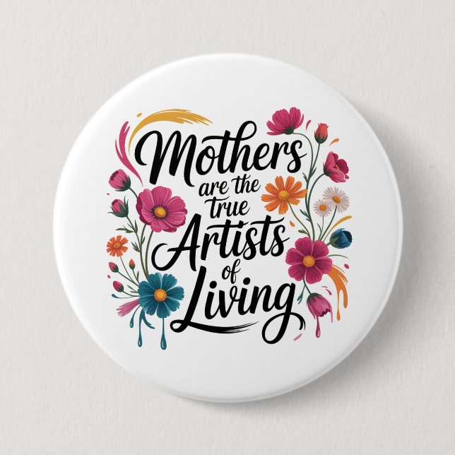 Mothers Are The True Artists Of Living 3 Inch Round Button (Front)