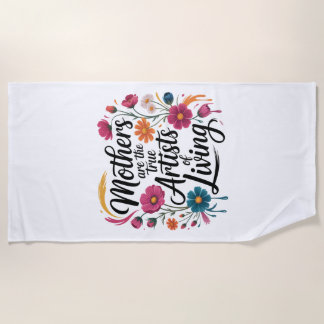 Mothers Are The True Artists Of Living Beach Towel