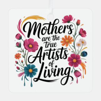 Mothers Are The True Artists Of Living Metal Ornament