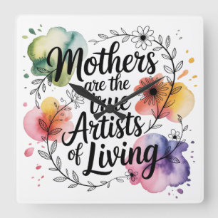 Mothers Are The True Artists Of Living Square Wall Clock