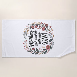 Mothers Are Woven Into Our DNA Beach Towel