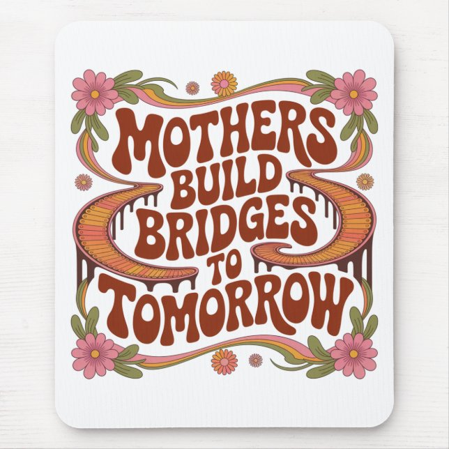 Mothers Build Bridges To Tomorrow Mouse Pad (Front)