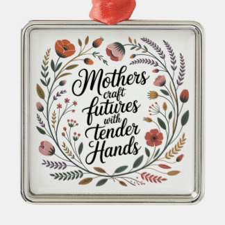 Mothers Craft Futures With Tender Hands Metal Ornament
