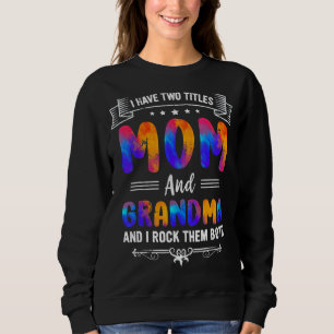 Mother's Day Graphic I Have Two Titles Mom And Gra Sweatshirt