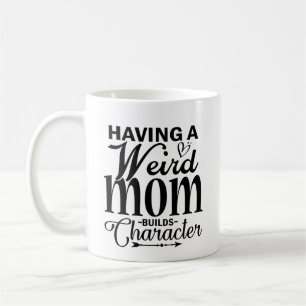 Mother's Day Having Weird Mom Builds Character Coffee Mug